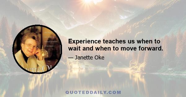 Experience teaches us when to wait and when to move forward.