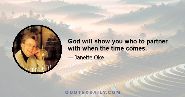 God will show you who to partner with when the time comes.