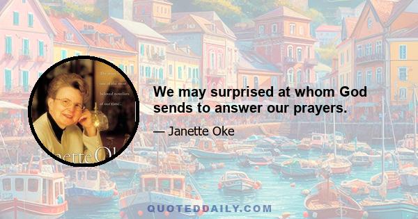 We may surprised at whom God sends to answer our prayers.