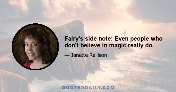 Fairy's side note: Even people who don't believe in magic really do.