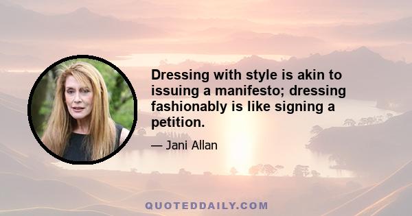 Dressing with style is akin to issuing a manifesto; dressing fashionably is like signing a petition.