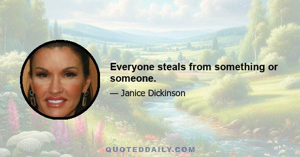 Everyone steals from something or someone.