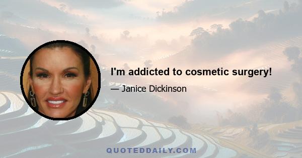 I'm addicted to cosmetic surgery!