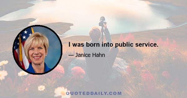 I was born into public service.