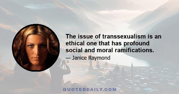 The issue of transsexualism is an ethical one that has profound social and moral ramifications.