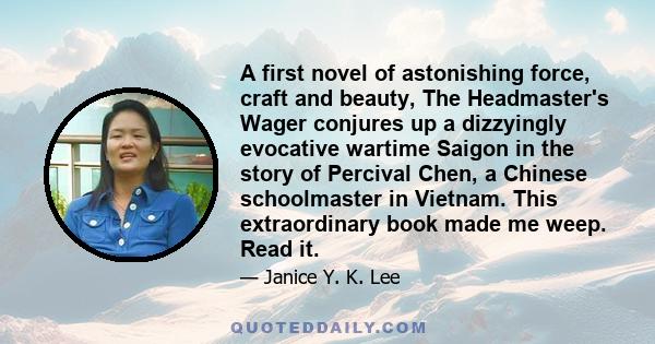 A first novel of astonishing force, craft and beauty, The Headmaster's Wager conjures up a dizzyingly evocative wartime Saigon in the story of Percival Chen, a Chinese schoolmaster in Vietnam. This extraordinary book