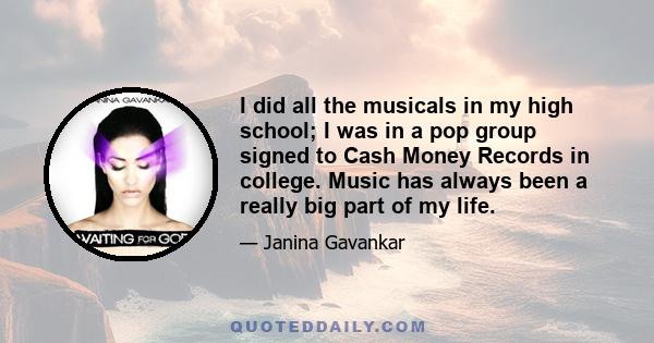 I did all the musicals in my high school; I was in a pop group signed to Cash Money Records in college. Music has always been a really big part of my life.