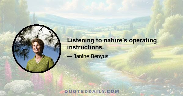 Listening to nature's operating instructions.