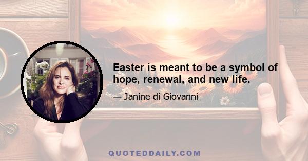 Easter is meant to be a symbol of hope, renewal, and new life.