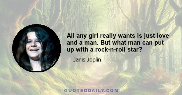 All any girl really wants is just love and a man. But what man can put up with a rock-n-roll star?