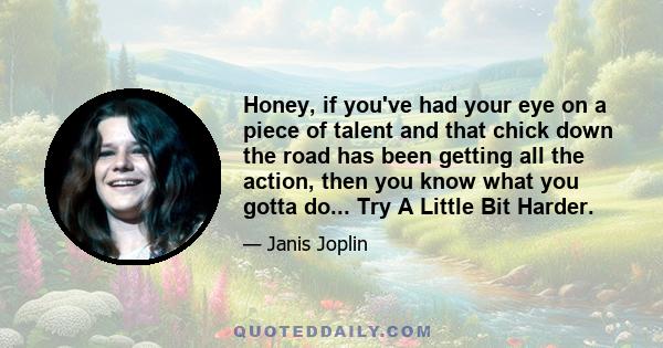 Honey, if you've had your eye on a piece of talent and that chick down the road has been getting all the action, then you know what you gotta do... Try A Little Bit Harder.