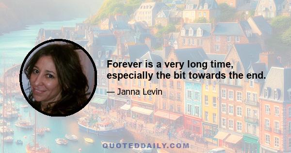 Forever is a very long time, especially the bit towards the end.