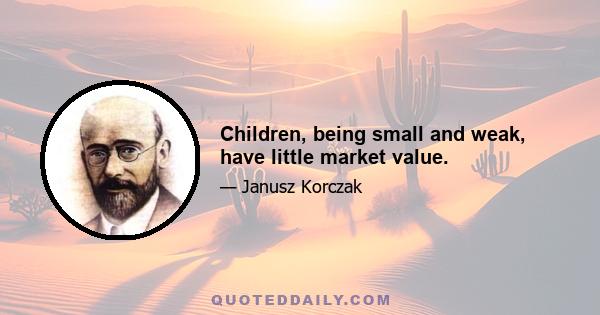 Children, being small and weak, have little market value.