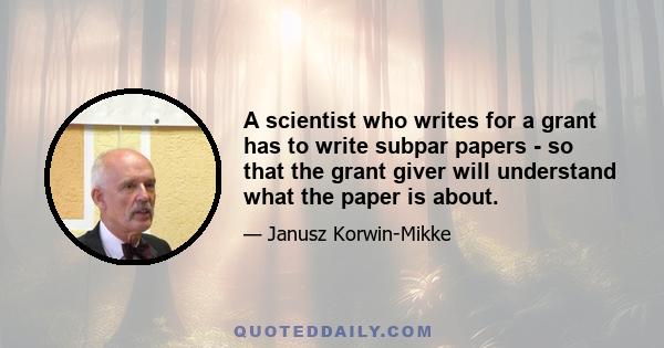 A scientist who writes for a grant has to write subpar papers - so that the grant giver will understand what the paper is about.