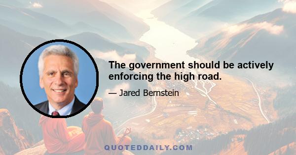 The government should be actively enforcing the high road.