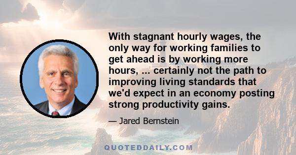 With stagnant hourly wages, the only way for working families to get ahead is by working more hours, ... certainly not the path to improving living standards that we'd expect in an economy posting strong productivity