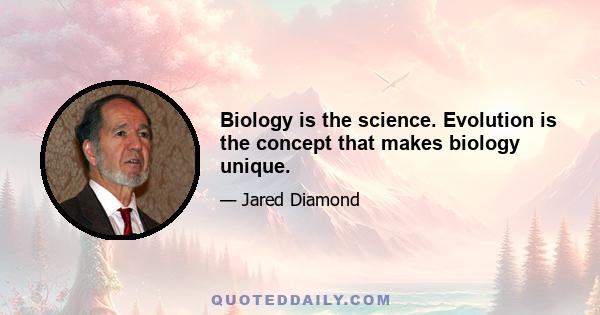 Biology is the science. Evolution is the concept that makes biology unique.