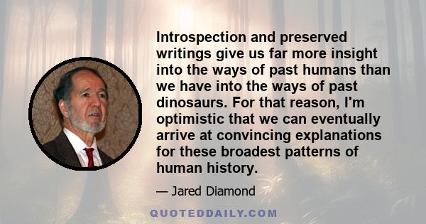 Introspection and preserved writings give us far more insight into the ways of past humans than we have into the ways of past dinosaurs. For that reason, I'm optimistic that we can eventually arrive at convincing