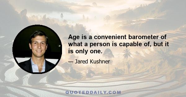 Age is a convenient barometer of what a person is capable of, but it is only one.