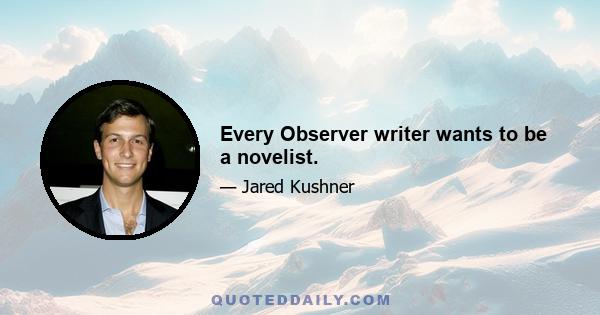 Every Observer writer wants to be a novelist.