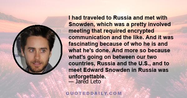 I had traveled to Russia and met with Snowden, which was a pretty involved meeting that required encrypted communication and the like. And it was fascinating because of who he is and what he's done. And more so because