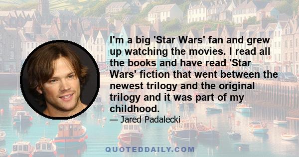 I'm a big 'Star Wars' fan and grew up watching the movies. I read all the books and have read 'Star Wars' fiction that went between the newest trilogy and the original trilogy and it was part of my childhood.