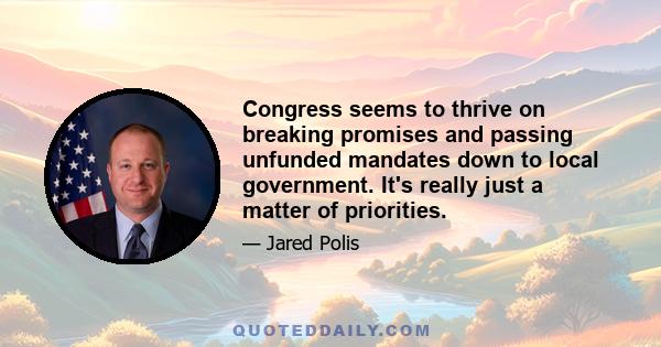 Congress seems to thrive on breaking promises and passing unfunded mandates down to local government. It's really just a matter of priorities.