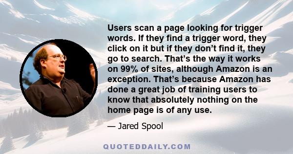 Users scan a page looking for trigger words. If they find a trigger word, they click on it but if they don’t find it, they go to search. That’s the way it works on 99% of sites, although Amazon is an exception. That’s