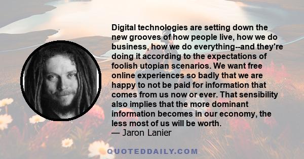 Digital technologies are setting down the new grooves of how people live, how we do business, how we do everything--and they're doing it according to the expectations of foolish utopian scenarios. We want free online