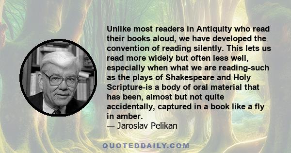 Unlike most readers in Antiquity who read their books aloud, we have developed the convention of reading silently. This lets us read more widely but often less well, especially when what we are reading-such as the plays 