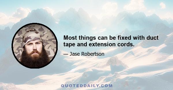 Most things can be fixed with duct tape and extension cords.