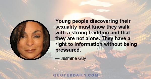 Young people discovering their sexuality must know they walk with a strong tradition and that they are not alone. They have a right to information without being pressured.