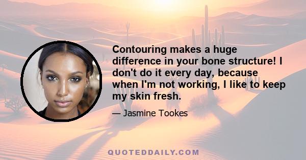 Contouring makes a huge difference in your bone structure! I don't do it every day, because when I'm not working, I like to keep my skin fresh.