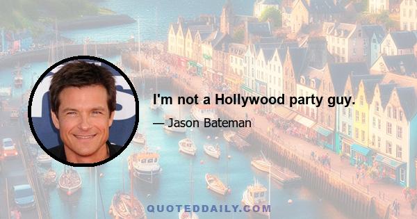 I'm not a Hollywood party guy.