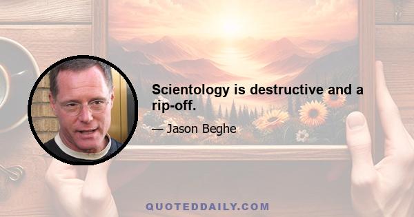 Scientology is destructive and a rip-off.