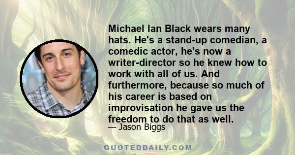 Michael Ian Black wears many hats. He's a stand-up comedian, a comedic actor, he's now a writer-director so he knew how to work with all of us. And furthermore, because so much of his career is based on improvisation he 