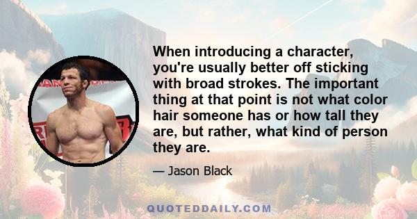 When introducing a character, you're usually better off sticking with broad strokes. The important thing at that point is not what color hair someone has or how tall they are, but rather, what kind of person they are.