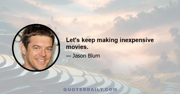 Let's keep making inexpensive movies.