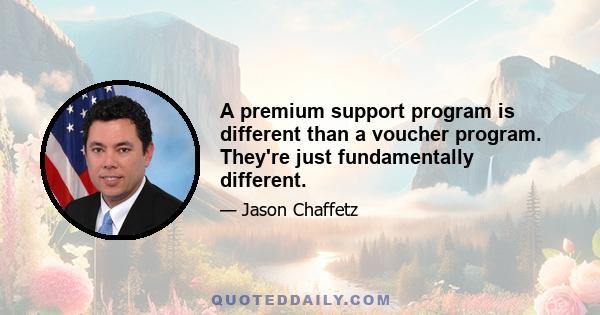 A premium support program is different than a voucher program. They're just fundamentally different.