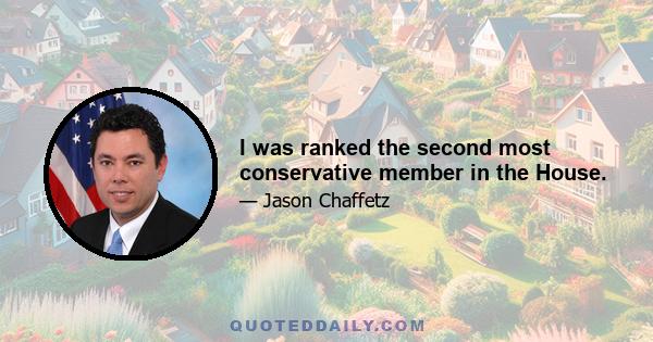 I was ranked the second most conservative member in the House.