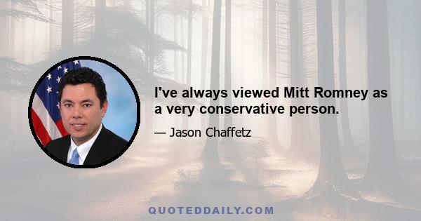 I've always viewed Mitt Romney as a very conservative person.