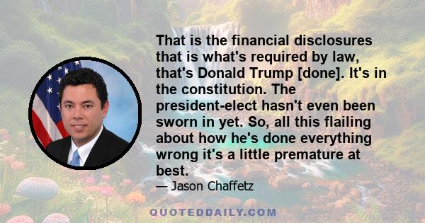 That is the financial disclosures that is what's required by law, that's Donald Trump [done]. It's in the constitution. The president-elect hasn't even been sworn in yet. So, all this flailing about how he's done