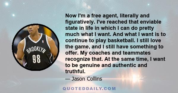 Now I'm a free agent, literally and figuratively. I've reached that enviable state in life in which I can do pretty much what I want. And what I want is to continue to play basketball. I still love the game, and I still 