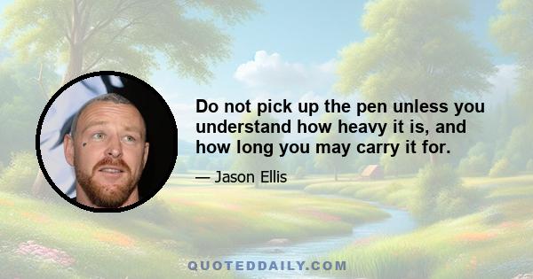 Do not pick up the pen unless you understand how heavy it is, and how long you may carry it for.