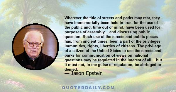 Wherever the title of streets and parks may rest, they have immemorially been held in trust for the use of the public and, time out of mind, have been used for purposes of assembly... and discussing public question.