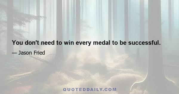 You don't need to win every medal to be successful.