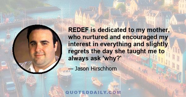 REDEF is dedicated to my mother, who nurtured and encouraged my interest in everything and slightly regrets the day she taught me to always ask 'why?'