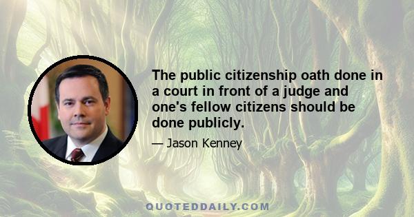 The public citizenship oath done in a court in front of a judge and one's fellow citizens should be done publicly.