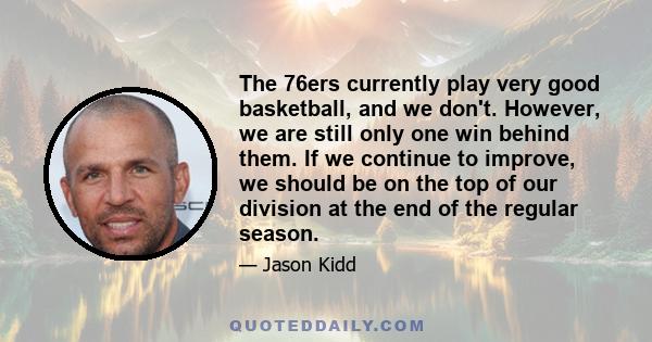 The 76ers currently play very good basketball, and we don't. However, we are still only one win behind them. If we continue to improve, we should be on the top of our division at the end of the regular season.