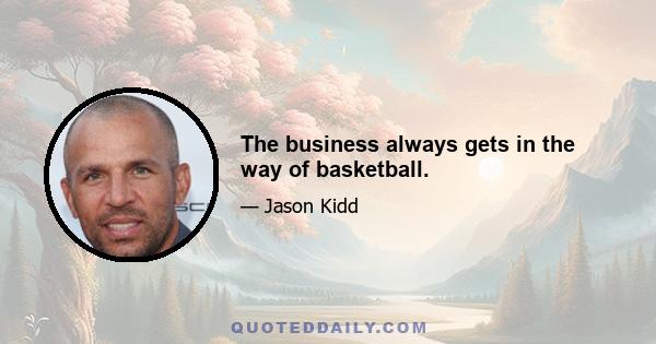 The business always gets in the way of basketball.